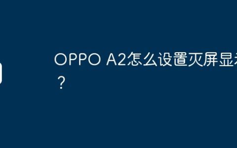 OPPO A2怎么设置灭屏显示？