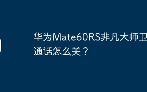 华为Mate60RS非凡大师卫星通话怎么关？