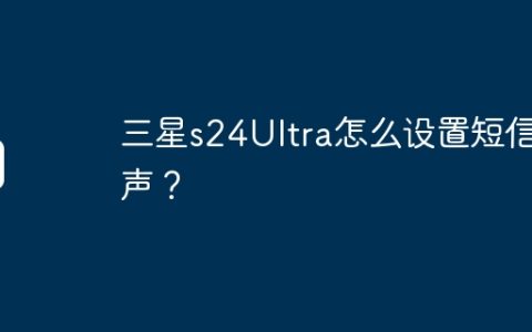 三星s24Ultra怎么设置短信铃声？