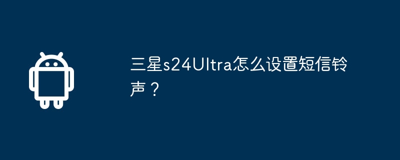 三星s24ultra怎么设置短信铃声?