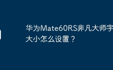 华为Mate60RS非凡大师字体大小怎么设置？