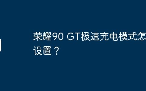 荣耀90 GT极速充电模式怎么设置？