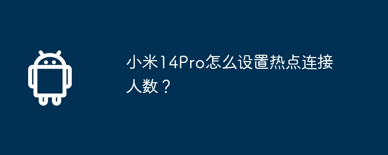 小米14Pro怎么设置热点连接人数?