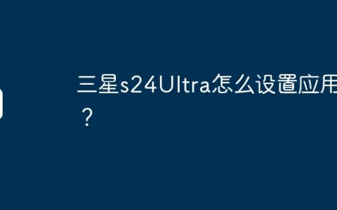 三星s24Ultra怎么设置应用锁？
