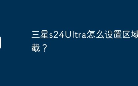 三星s24Ultra怎么设置区域拦截？