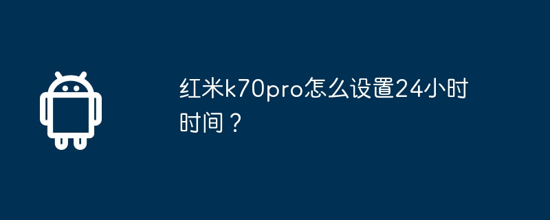 红米k70pro怎么设置24小时时间?