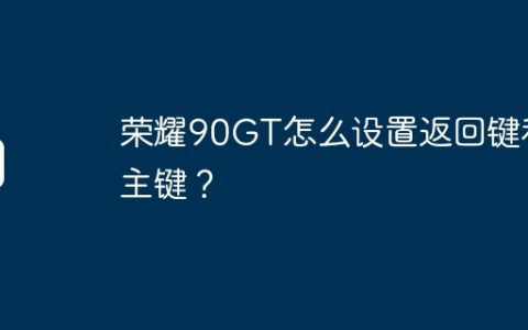 荣耀90GT怎么设置返回键和主键？