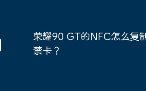 荣耀90 GT的NFC怎么复制门禁卡？