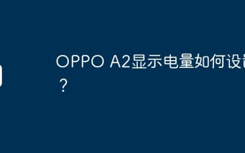 OPPO A2显示电量如何设置？