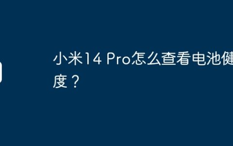 小米14 Pro怎么查看电池健康度？