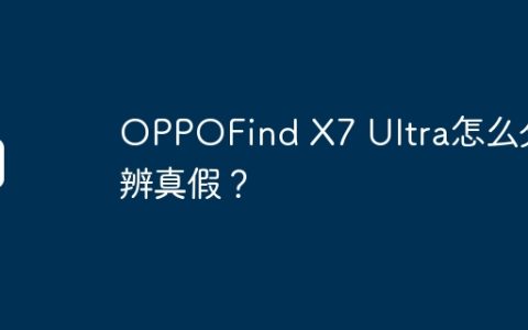 OPPOFind X7 Ultra怎么分辨真假？