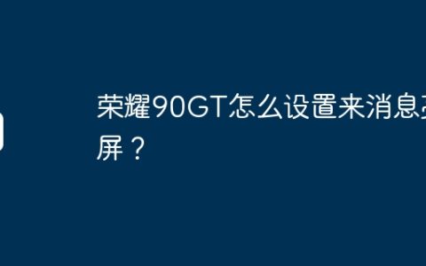 荣耀90GT怎么设置来消息亮屏？