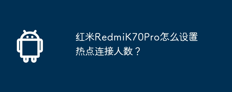 红米redmik70pro怎么设置热点连接人数?