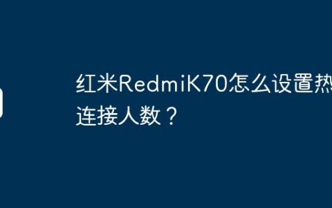 红米RedmiK70怎么设置热点连接人数？