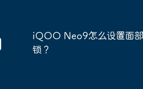 iQOO Neo9怎么设置面部解锁？