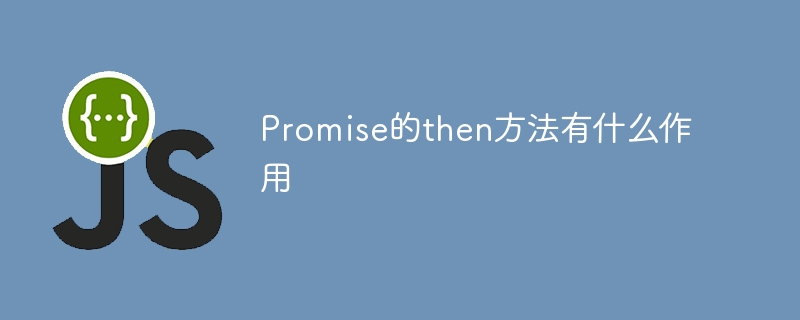 Promise的then方法的使用场景和功能