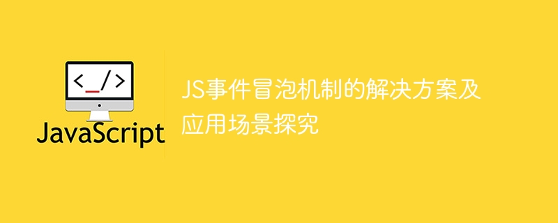 深入探讨JavaScript事件冒泡问题及解决方案