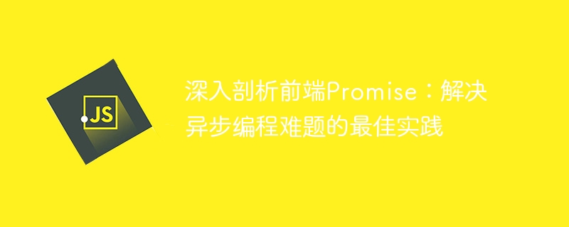 深度探讨前端Promise:最有效的异步编程解决方案