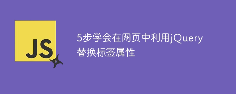5步学会在网页中利用jQuery替换标签属性