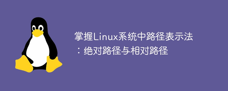 掌握Linux系统中路径表示法:绝对路径与相对路径