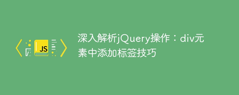 深入解析jQuery操作:div元素中添加标签技巧