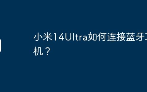 小米14Ultra如何连接蓝牙耳机？
