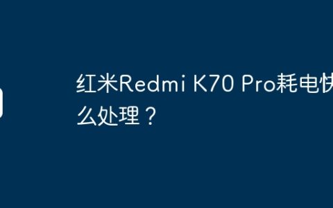 红米Redmi K70 Pro耗电快怎么处理？
