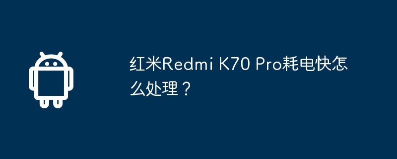 红米redmi k70 pro耗电快怎么处理?
