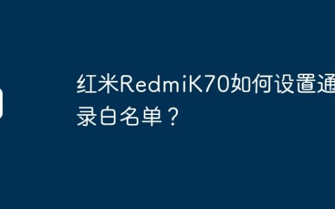 红米RedmiK70如何设置通讯录白名单？
