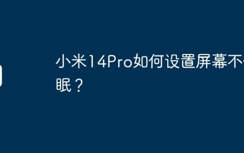 小米14Pro如何设置屏幕不休眠？