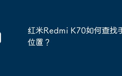 红米Redmi K70如何查找手机位置？