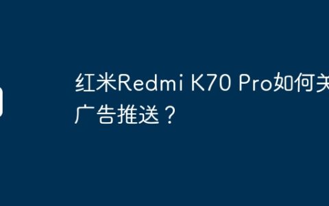 红米Redmi K70 Pro如何关闭广告推送？