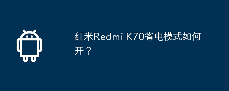 红米Redmi K70省电模式如何开?