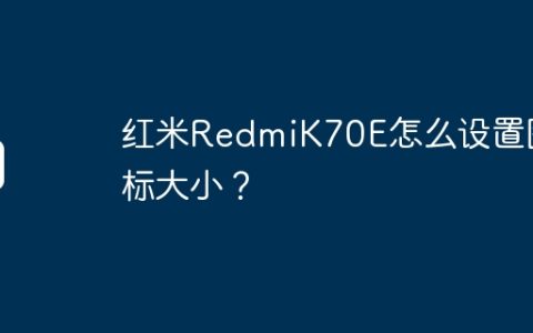 红米RedmiK70E怎么设置图标大小？