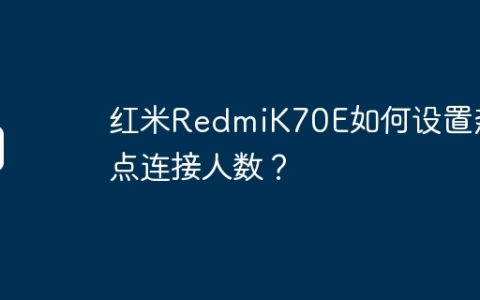 红米RedmiK70E如何设置热点连接人数？