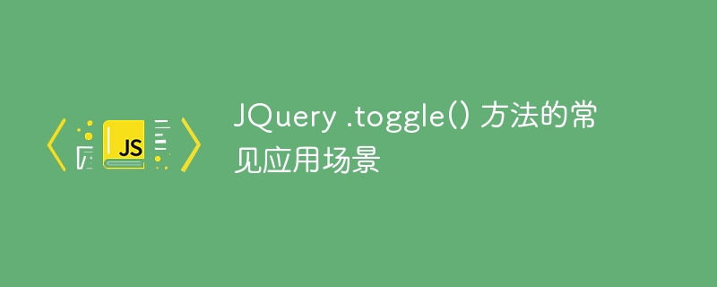 JQuery .toggle() 方法的常见应用场景