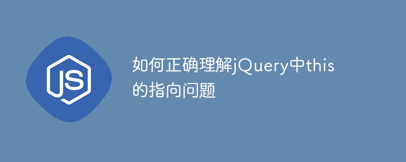 理解jQuery中this的指向问题的正确方法