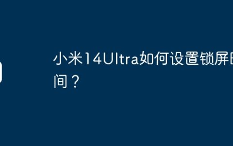 小米14Ultra如何设置锁屏时间？