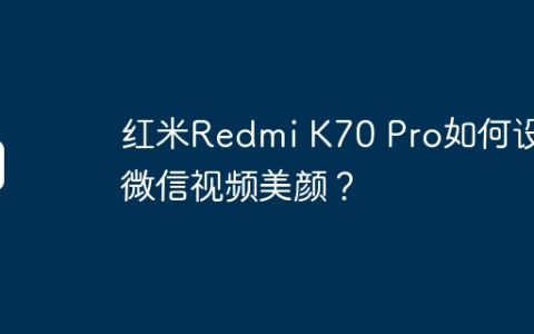 红米Redmi K70 Pro如何设置微信视频美颜？