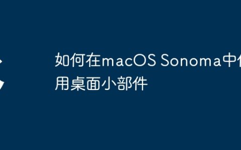 如何在macOS Sonoma中使用桌面小部件