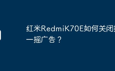 红米RedmiK70E如何关闭摇一摇广告？
