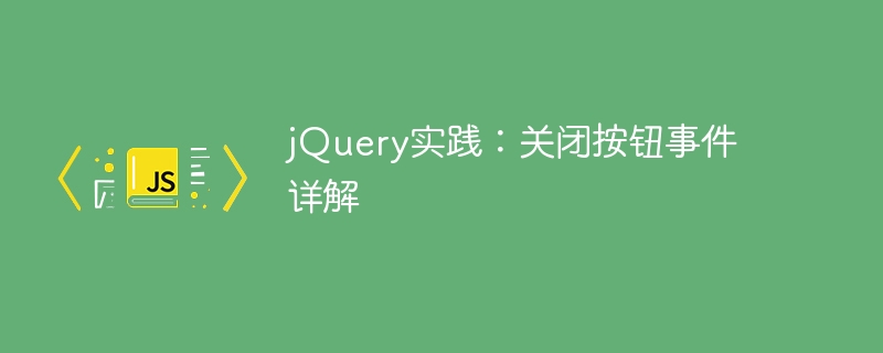 深入探讨:jQuery关闭按钮的事件操作