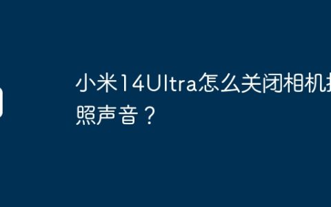 小米14Ultra怎么关闭相机拍照声音？