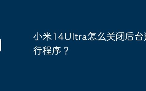小米14Ultra怎么关闭后台运行程序？
