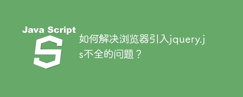 解决浏览器未完全加载jquery.js文件的方法