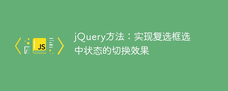 使用jQuery方法实现复选框选中状态的切换功能
