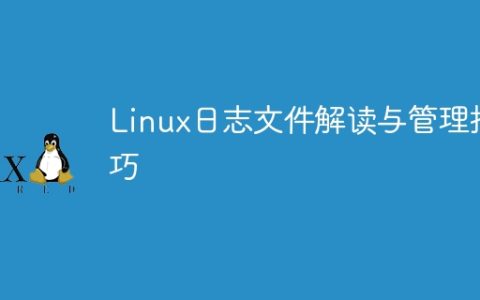 技巧：有效解读和管理Linux日志文件