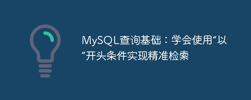 MySQL查询基础:学会使用“以”开头条件实现精准检索