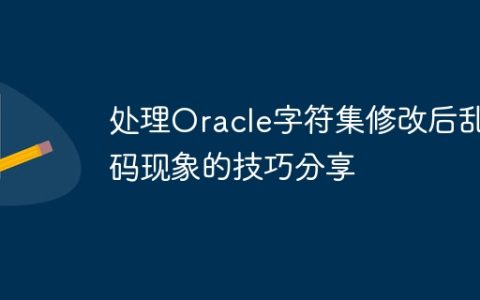 处理Oracle字符集修改后乱码现象的技巧分享
