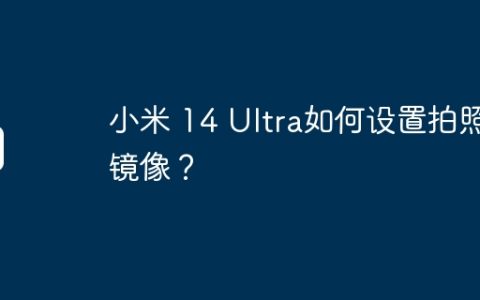 小米 14 Ultra如何设置拍照镜像？